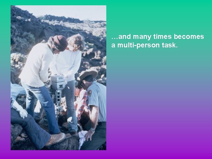 …and many times becomes a multi-person task. 