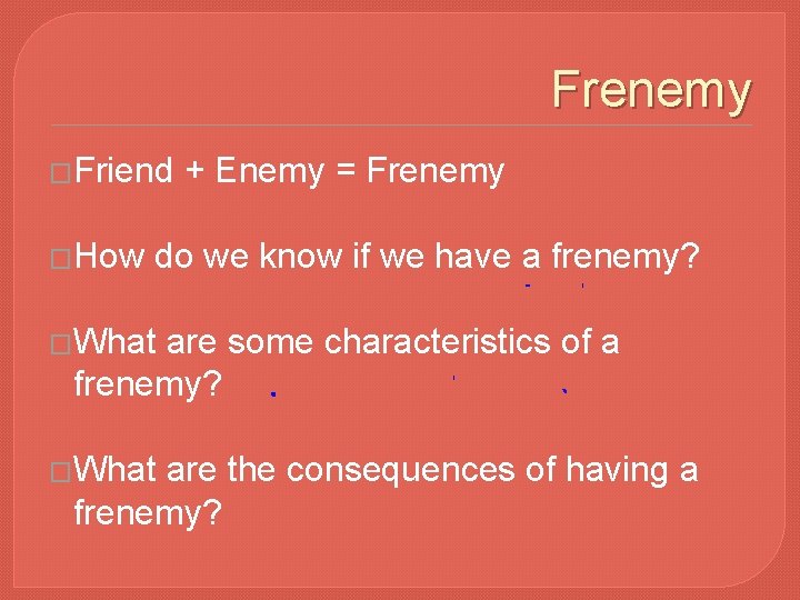 Frenemy �Friend �How + Enemy = Frenemy do we know if we have a
