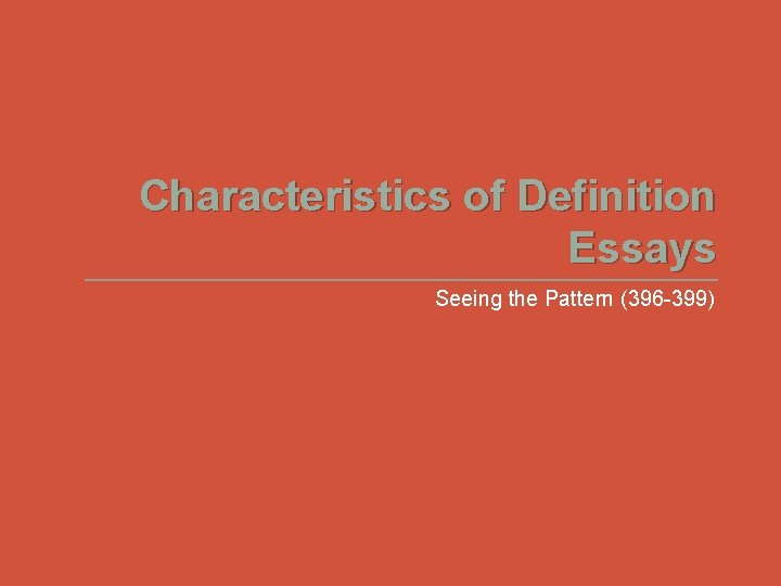 Characteristics of Definition Essays Seeing the Pattern (396 -399) 