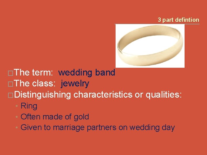 3 part defintion �The term: wedding band �The class: jewelry �Distinguishing characteristics or qualities: