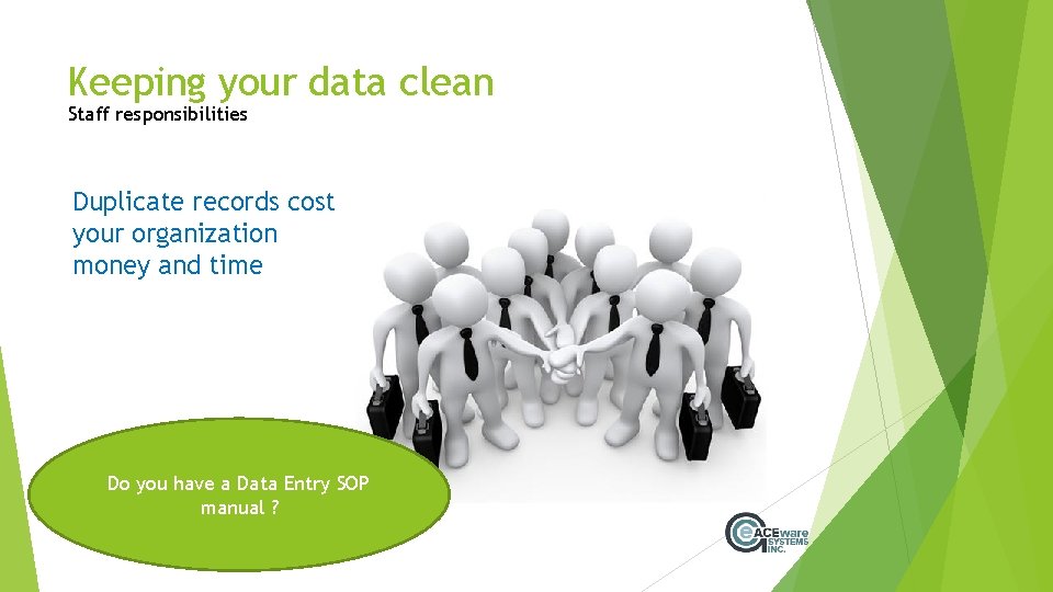 Keeping your data clean Staff responsibilities Duplicate records cost your organization money and time