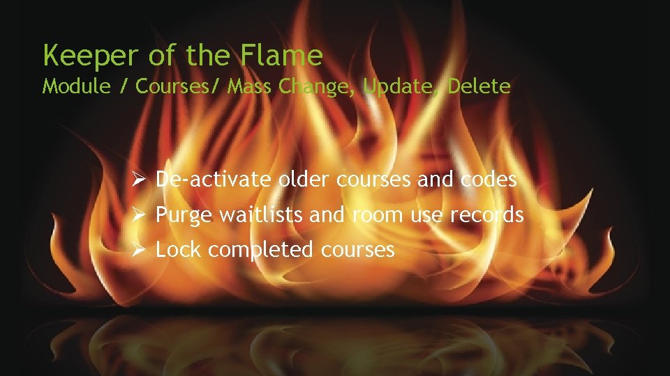 Keeper of the Flame Module / Courses/ Mass Change, Update, Delete Ø De-activate older