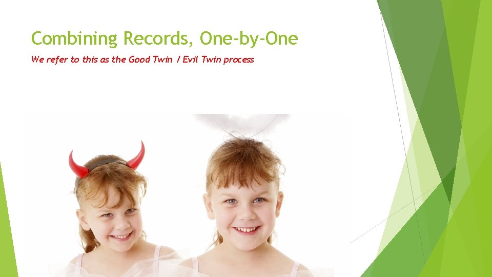 Combining Records, One-by-One We refer to this as the Good Twin / Evil Twin