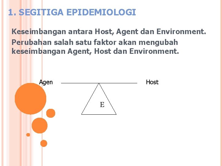 1. SEGITIGA EPIDEMIOLOGI Keseimbangan antara Host, Agent dan Environment. Perubahan salah satu faktor akan