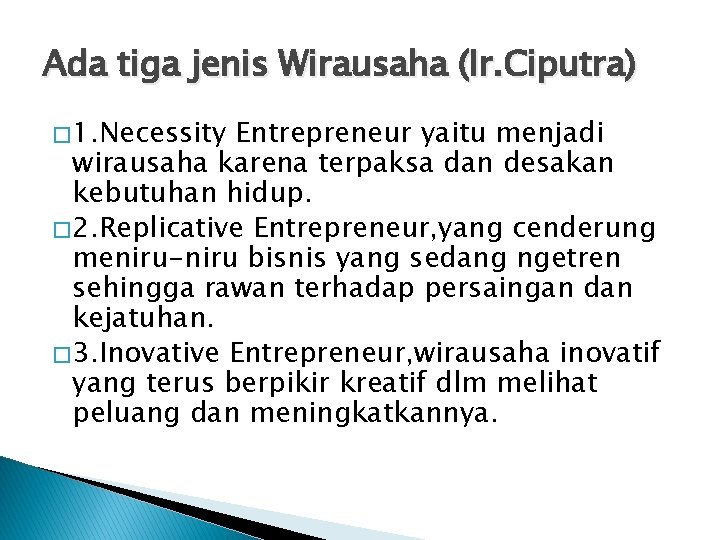 Ada tiga jenis Wirausaha (Ir. Ciputra) � 1. Necessity Entrepreneur yaitu menjadi wirausaha karena