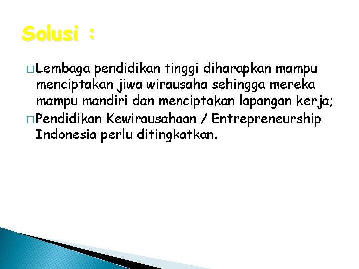 Solusi : � Lembaga pendidikan tinggi diharapkan mampu menciptakan jiwa wirausaha sehingga mereka mampu