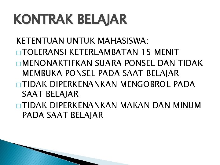 KONTRAK BELAJAR KETENTUAN UNTUK MAHASISWA: � TOLERANSI KETERLAMBATAN 15 MENIT � MENONAKTIFKAN SUARA PONSEL