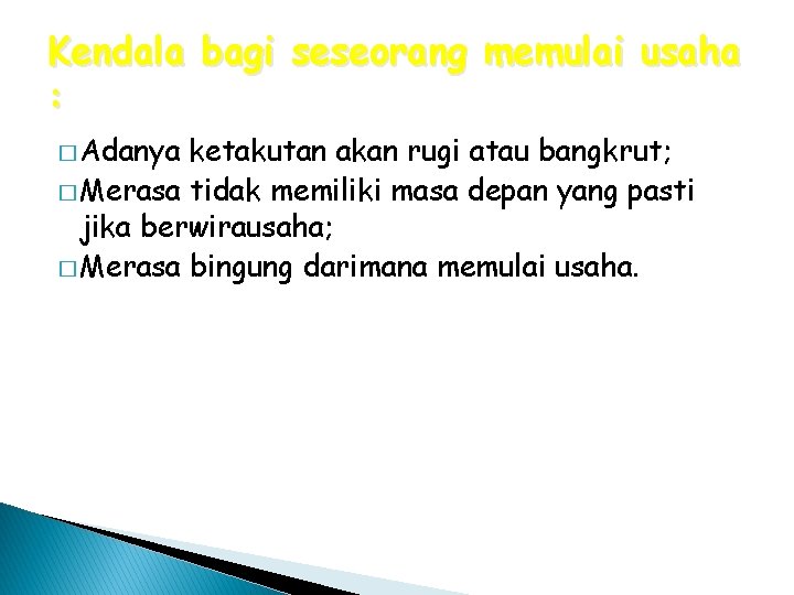 Kendala bagi seseorang memulai usaha : � Adanya ketakutan akan rugi atau bangkrut; �