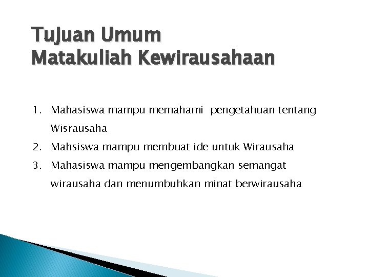 Tujuan Umum Matakuliah Kewirausahaan 1. Mahasiswa mampu memahami pengetahuan tentang Wisrausaha 2. Mahsiswa mampu