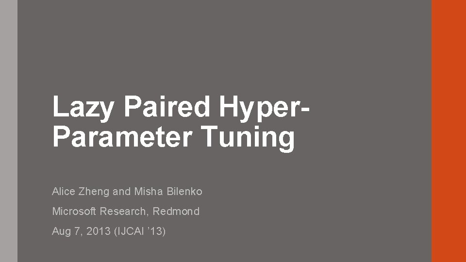 Lazy Paired Hyper. Parameter Tuning Alice Zheng and Misha Bilenko Microsoft Research, Redmond Aug