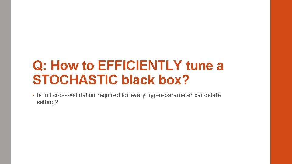 Q: How to EFFICIENTLY tune a STOCHASTIC black box? • Is full cross-validation required