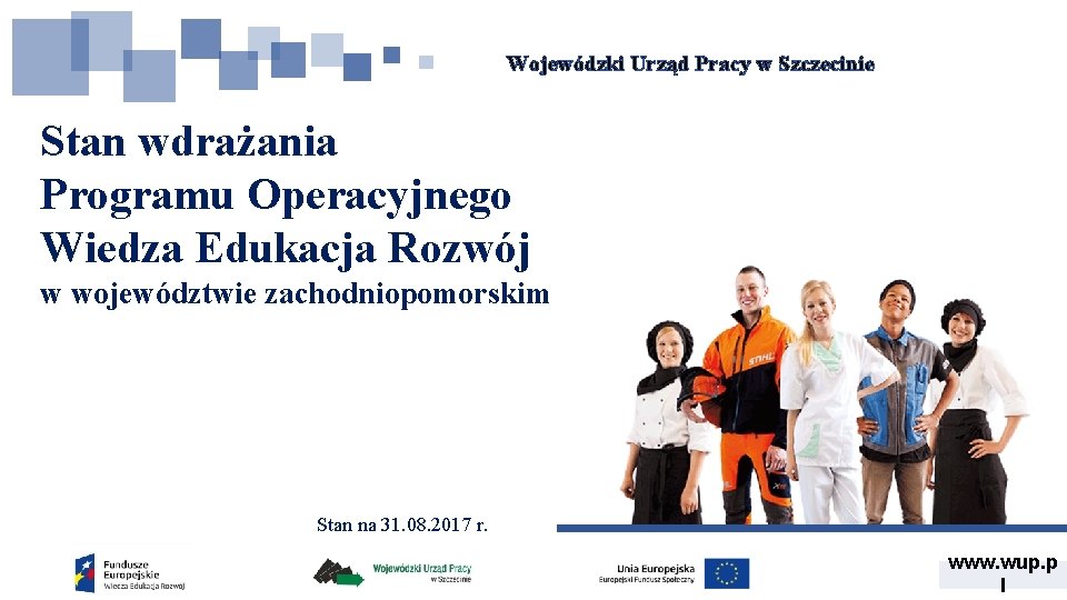 Wojewódzki Urząd Pracy w Szczecinie Stan wdrażania Programu Operacyjnego Wiedza Edukacja Rozwój w województwie