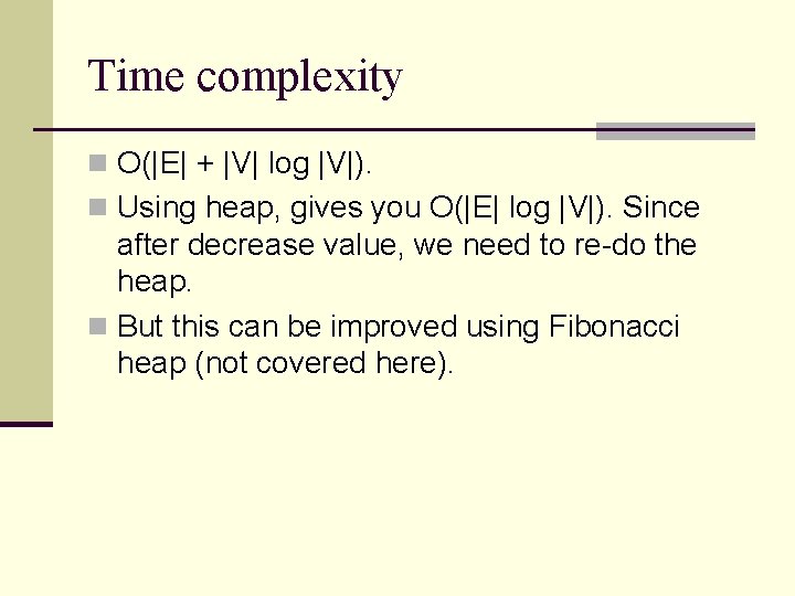 Time complexity n O(|E| + |V| log |V|). n Using heap, gives you O(|E|