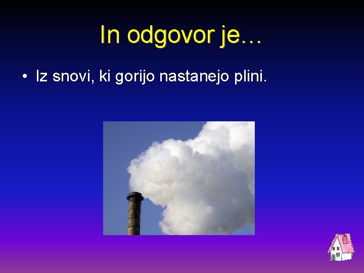 In odgovor je… • Iz snovi, ki gorijo nastanejo plini. 