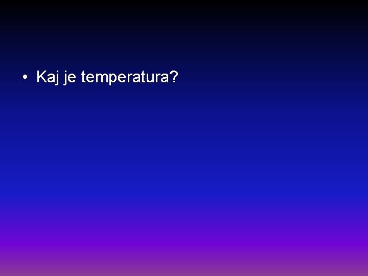  • Kaj je temperatura? 