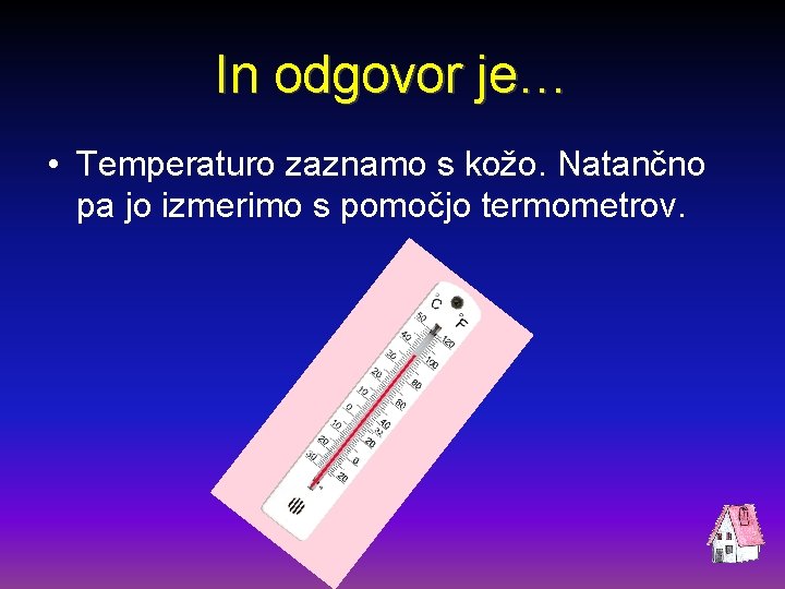 In odgovor je… • Temperaturo zaznamo s kožo. Natančno pa jo izmerimo s pomočjo In odgovor je… • Temperaturo zaznamo s kožo. Natančno pa jo izmerimo s pomočjo