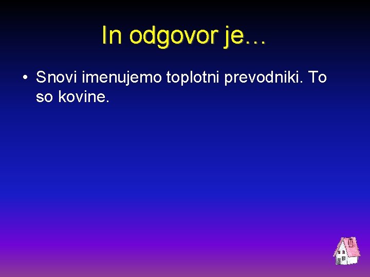 In odgovor je… • Snovi imenujemo toplotni prevodniki. To so kovine. 