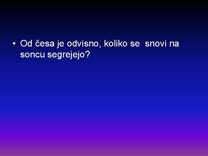  • Od česa je odvisno, koliko se snovi na soncu segrejejo? 