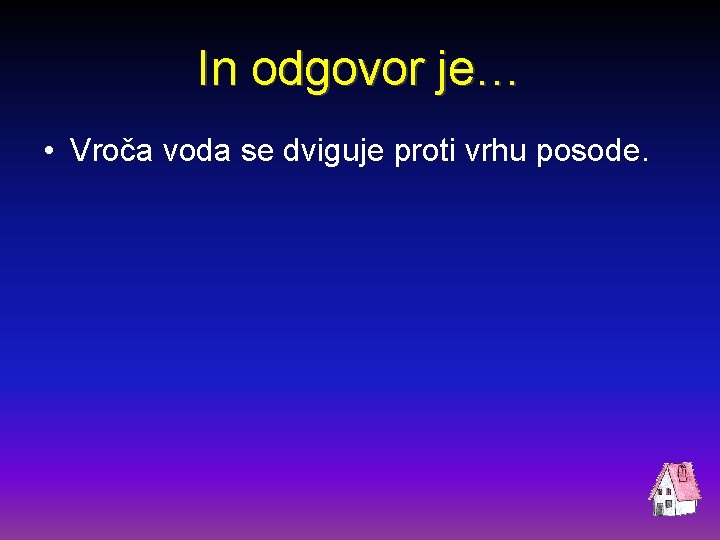 In odgovor je… • Vroča voda se dviguje proti vrhu posode. 