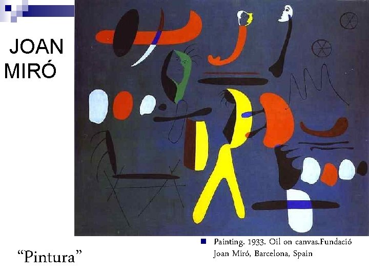 JOAN MIRÓ “Pintura” n Painting. 1933. Oil on canvas. Fundació Joan Miró, Barcelona, Spain