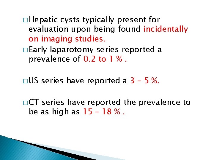 � Hepatic cysts typically present for evaluation upon being found incidentally on imaging studies.