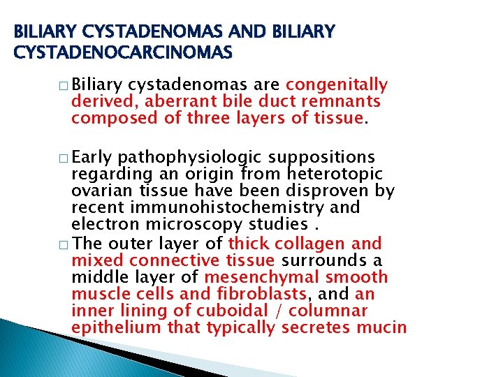 BILIARY CYSTADENOMAS AND BILIARY CYSTADENOCARCINOMAS � Biliary cystadenomas are congenitally derived, aberrant bile duct