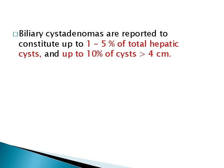 � Biliary cystadenomas are reported to constitute up to 1 – 5 % of