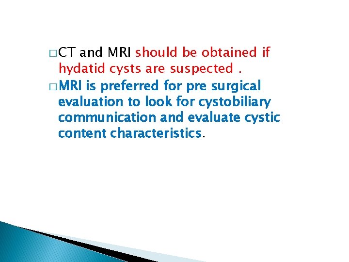 � CT and MRI should be obtained if hydatid cysts are suspected. � MRI