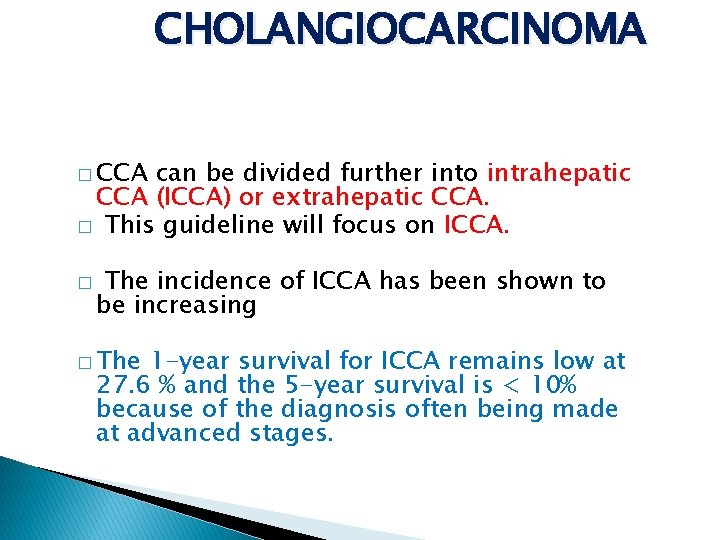 CHOLANGIOCARCINOMA � CCA can be divided further into intrahepatic CCA (ICCA) or extrahepatic CCA.