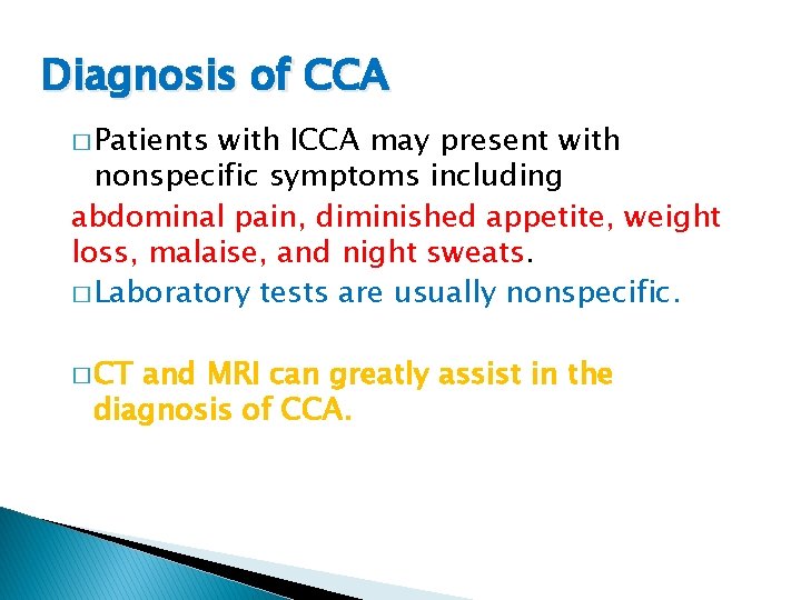 Diagnosis of CCA � Patients with ICCA may present with nonspecific symptoms including abdominal