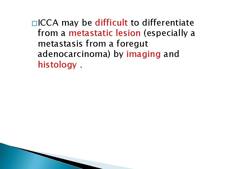 � ICCA may be difficult to differentiate from a metastatic lesion (especially a metastasis