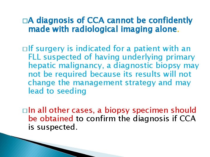 �A diagnosis of CCA cannot be confidently made with radiological imaging alone. � If