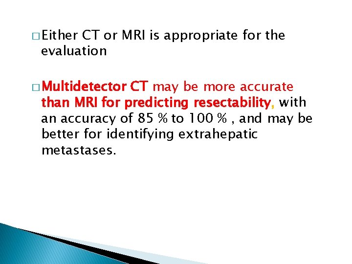 � Either CT or MRI is appropriate for the evaluation � Multidetector CT may