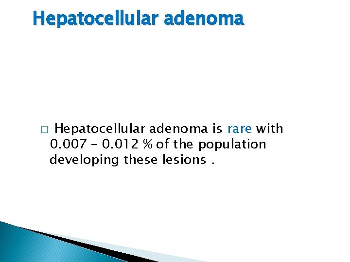 Hepatocellular adenoma � Hepatocellular adenoma is rare with 0. 007 – 0. 012 %