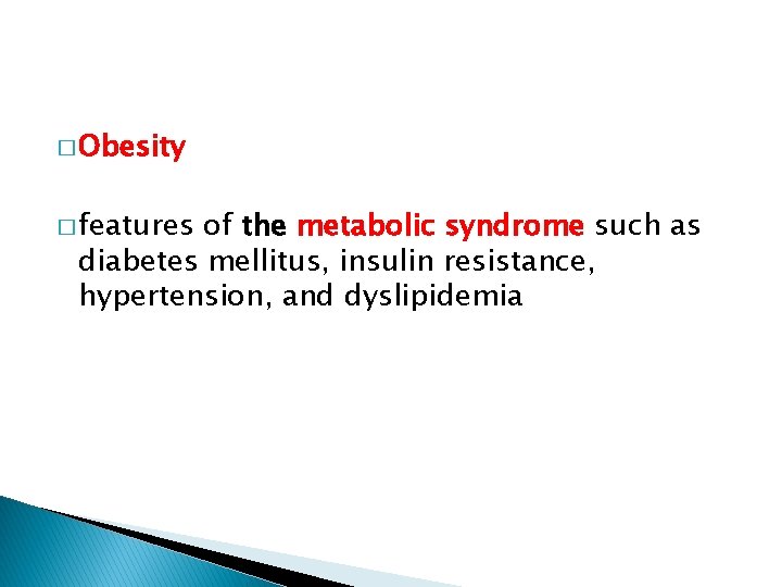 � Obesity � features of the metabolic syndrome such as diabetes mellitus, insulin resistance,