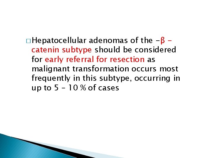 � Hepatocellular adenomas of the -β catenin subtype should be considered for early referral