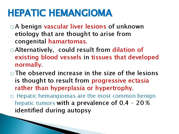 HEPATIC HEMANGIOMA �A benign vascular liver lesions of unknown etiology that are thought to