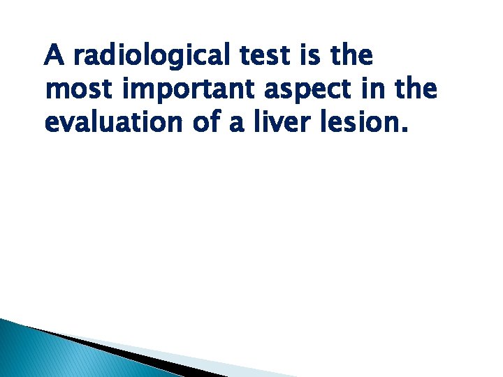 A radiological test is the most important aspect in the evaluation of a liver