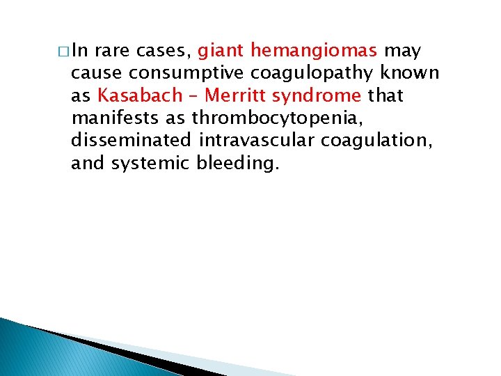 � In rare cases, giant hemangiomas may cause consumptive coagulopathy known as Kasabach –