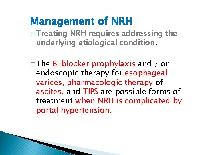 Management of NRH � Treating NRH requires addressing the underlying etiological condition. � The