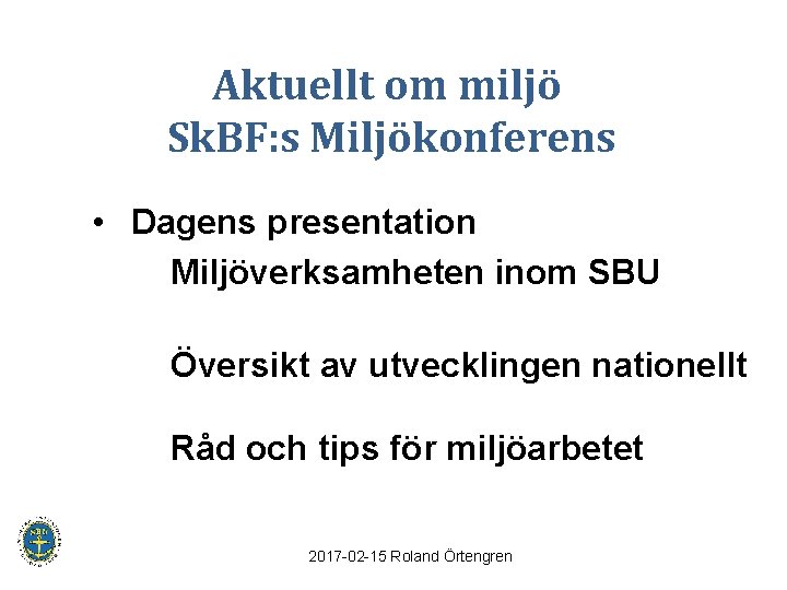 Aktuellt om miljö Sk. BF: s Miljökonferens • Dagens presentation Miljöverksamheten inom SBU Översikt