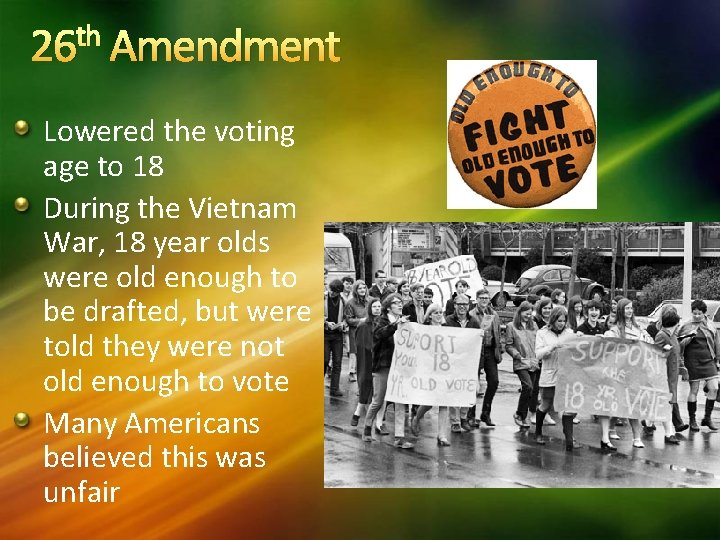 th 26 Amendment Lowered the voting age to 18 During the Vietnam War, 18