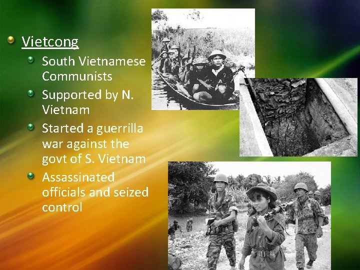 Vietcong South Vietnamese Communists Supported by N. Vietnam Started a guerrilla war against the