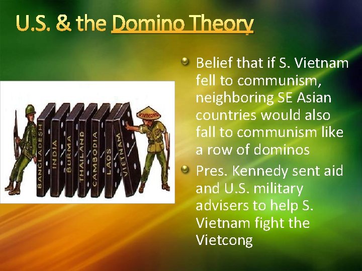 U. S. & the Domino Theory Belief that if S. Vietnam fell to communism,