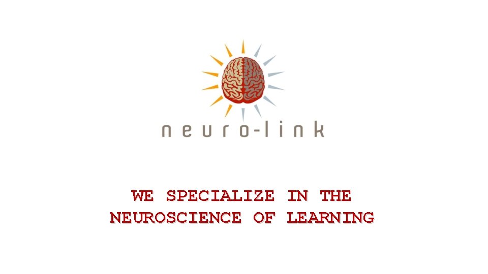 WE SPECIALIZE NEUROSCIENCE OF IN THE LEARNING 