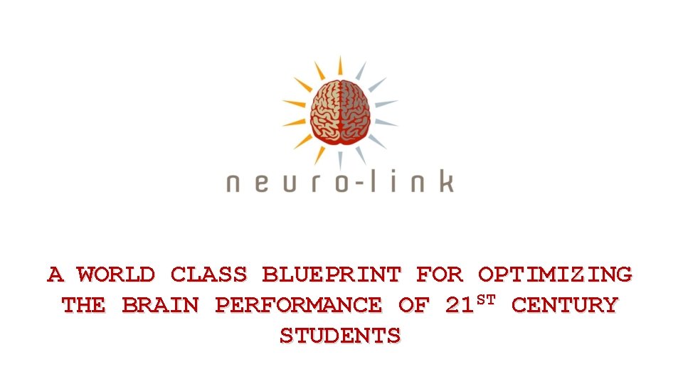 A WORLD CLASS BLUEPRINT FOR OPTIMIZING THE BRAIN PERFORMANCE OF 21 ST CENTURY STUDENTS