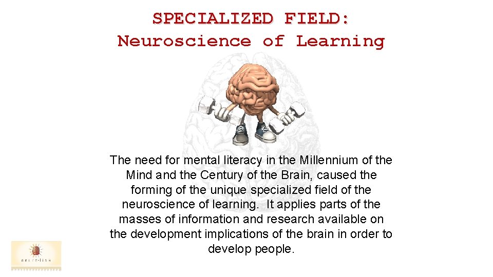 SPECIALIZED FIELD: Neuroscience of Learning The need for mental literacy in the Millennium of