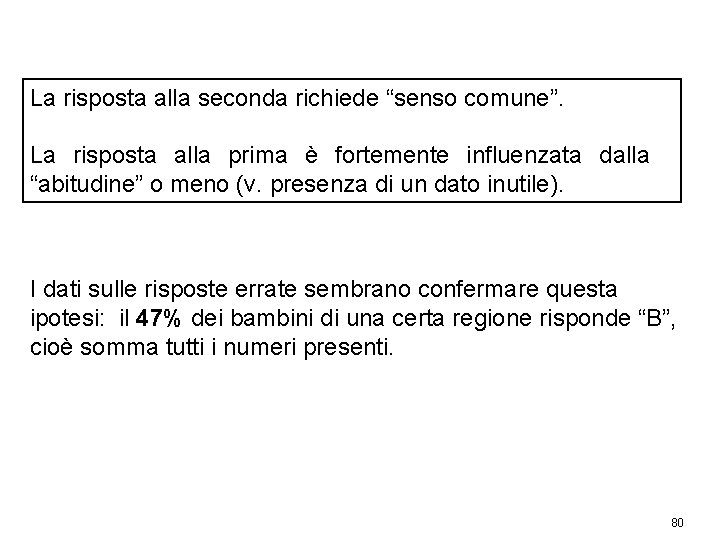 La risposta alla seconda richiede “senso comune”. La risposta alla prima è fortemente influenzata