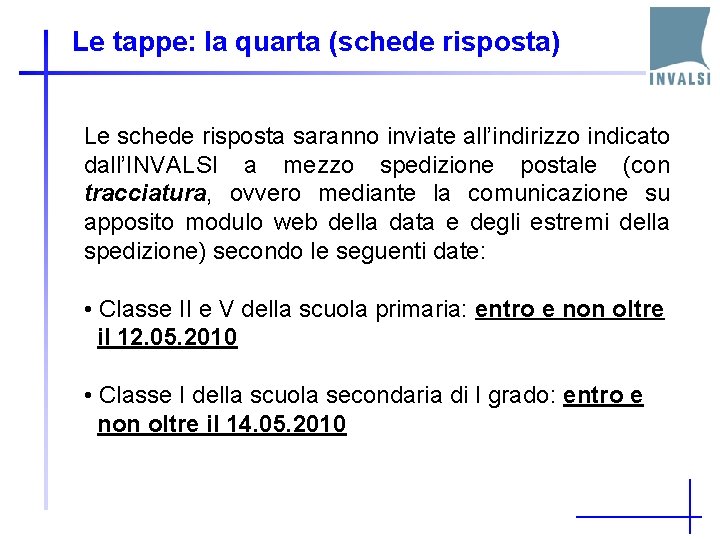 Le tappe: la quarta (schede risposta) Le schede risposta saranno inviate all’indirizzo indicato dall’INVALSI