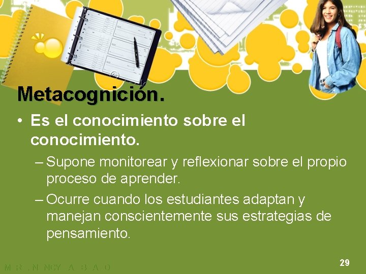 Metacognición. • Es el conocimiento sobre el conocimiento. – Supone monitorear y reflexionar sobre